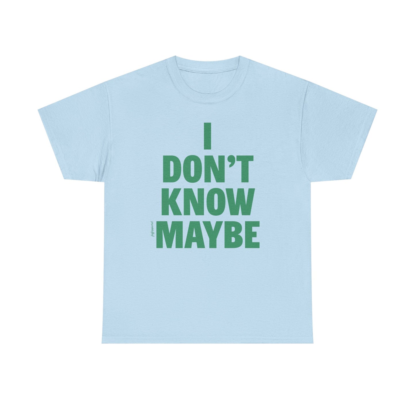 I Don't Know Maybe Heavyweight T-Shirt