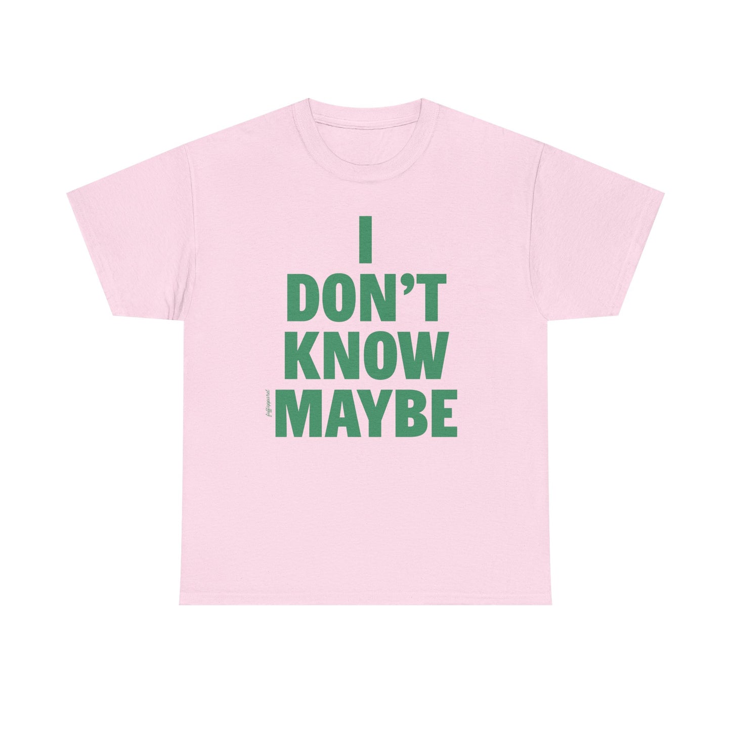 I Don't Know Maybe Heavyweight T-Shirt