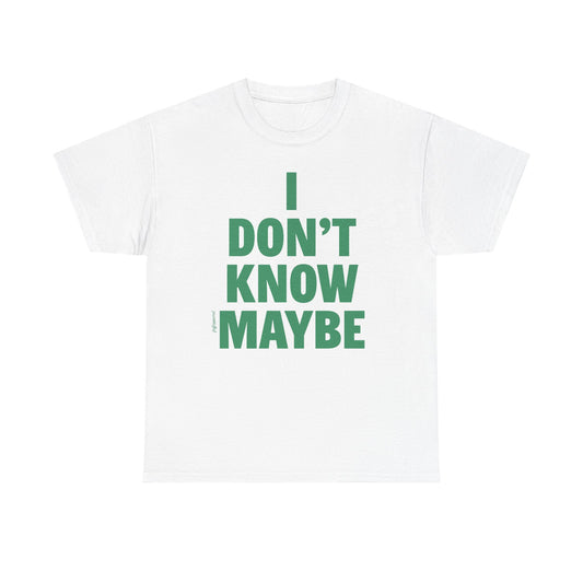 I Don't Know Maybe Heavyweight T-Shirt
