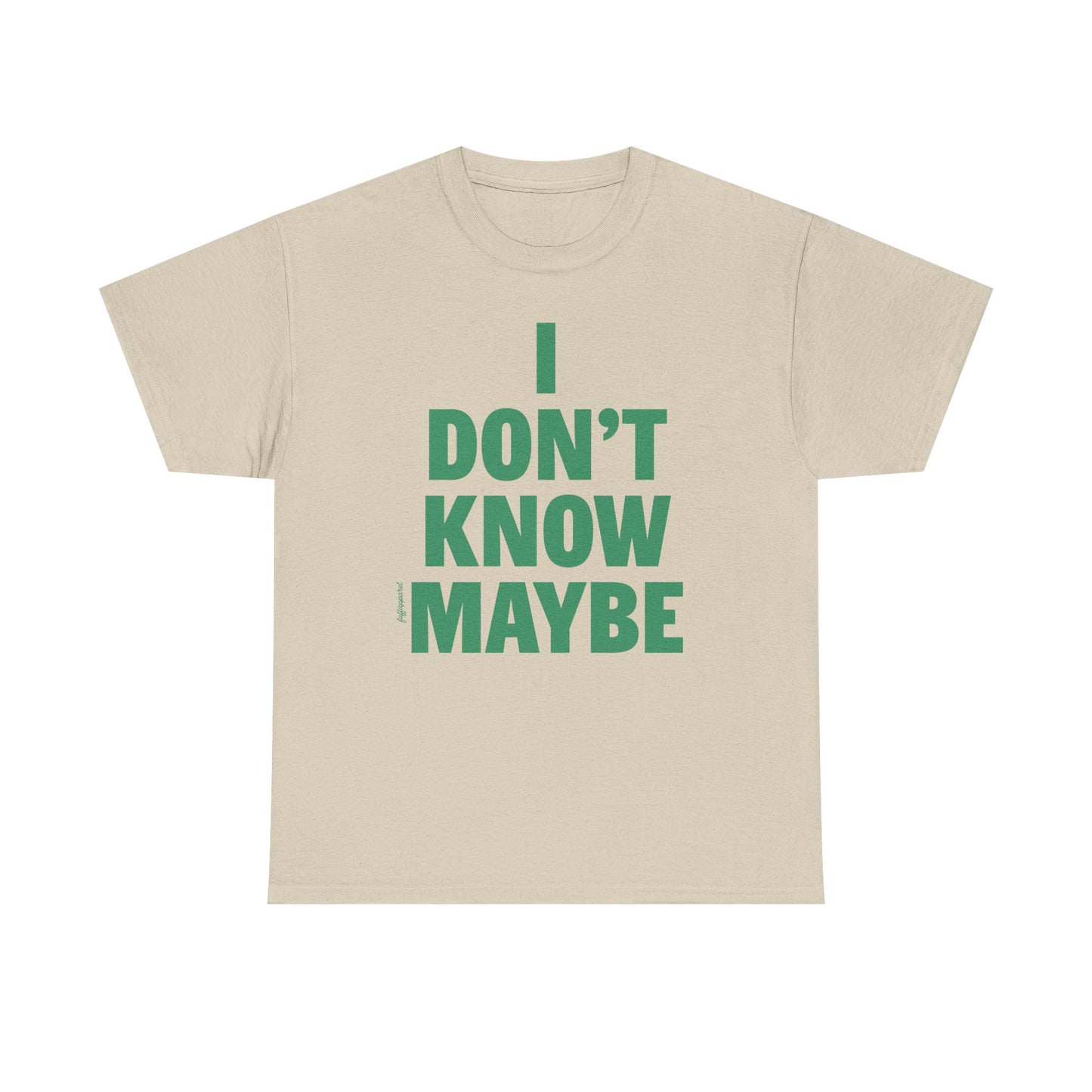 I Don't Know Maybe Heavyweight T-Shirt