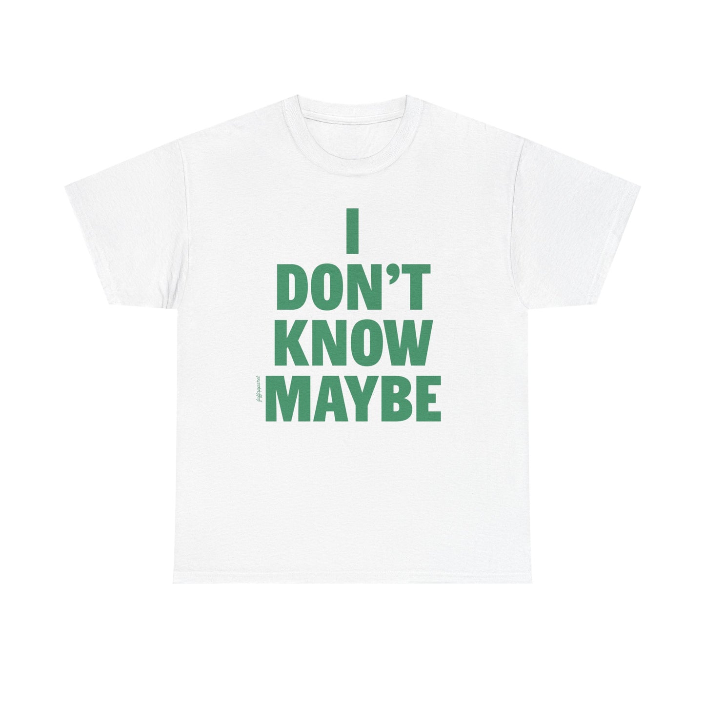 I Don't Know Maybe Heavyweight T-Shirt