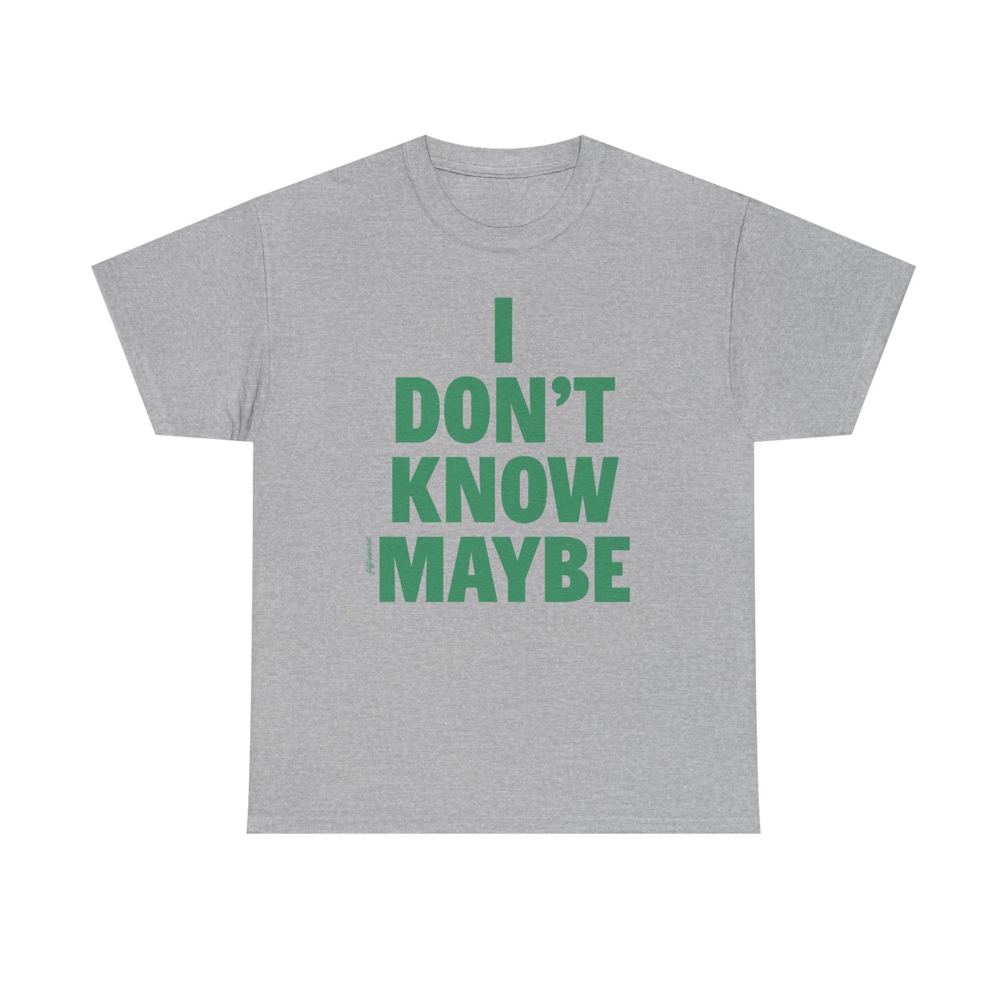 I Don't Know Maybe Heavyweight T-Shirt