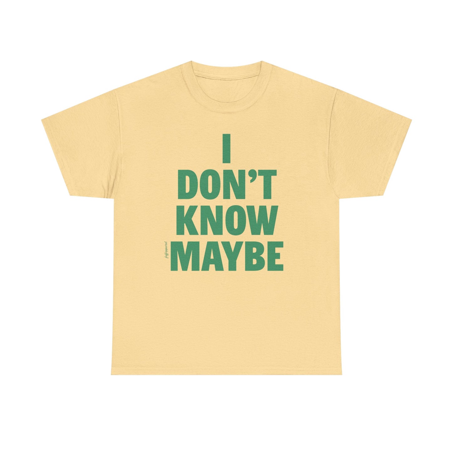 I Don't Know Maybe Heavyweight T-Shirt
