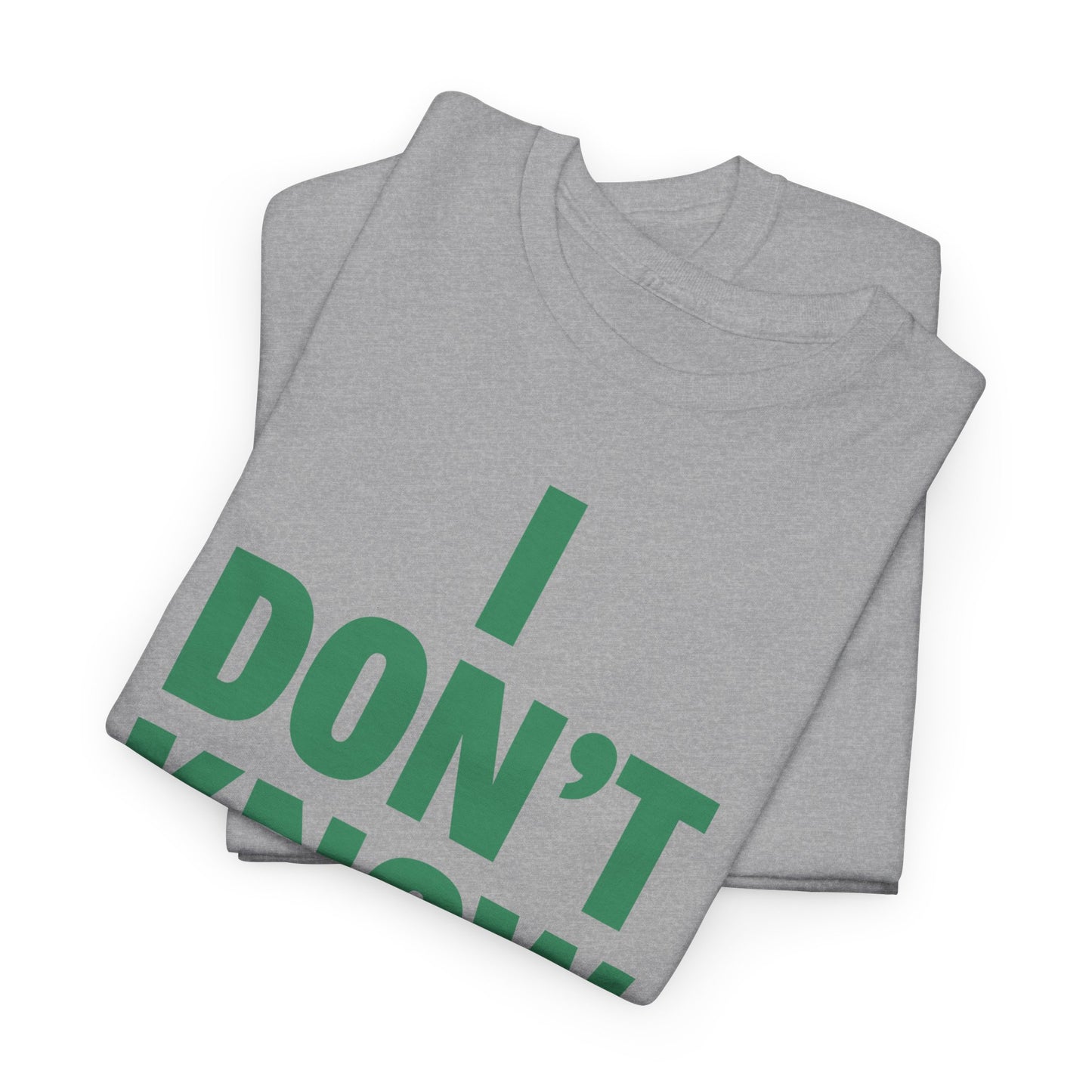 I Don't Know Maybe Heavyweight T-Shirt